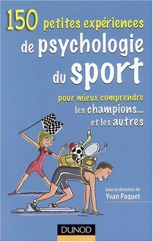 150 petites expériences de psychologie du sport : pour mieux comprendre les champions... et les autr