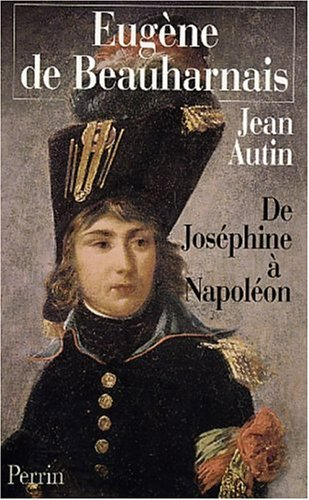 Eugène de Beauharnais : de Joséphine à Napoléon