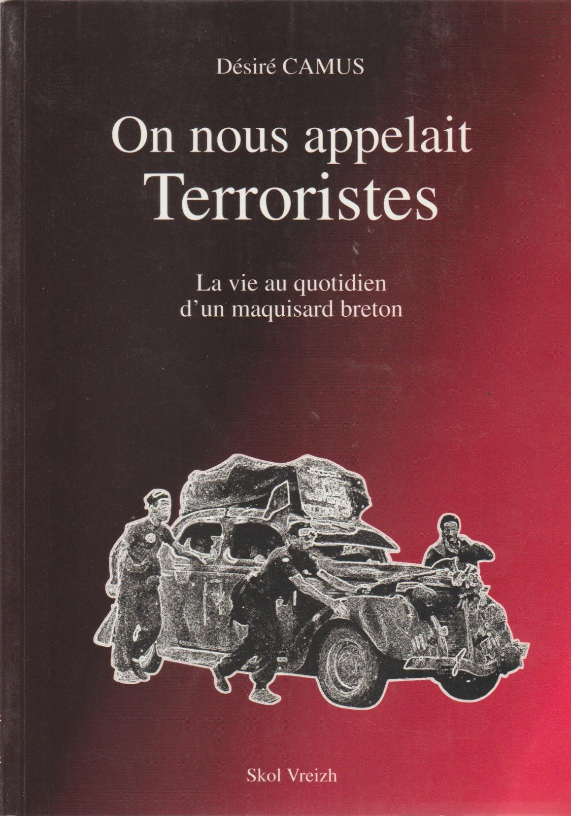 On nous appelait terroristes : la vie au quotidienne d'un maquisard breton : récit