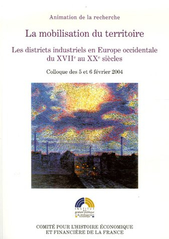 La mobilisation du territoire : les districts industriels en Europe occidentale du XVIIe au XXe sièc