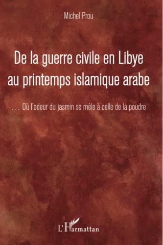 De la guerre civile en Libye au printemps islamique arabe : ... où l'odeur du jasmin se mêle à celle