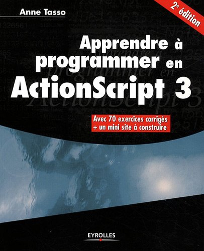 Apprendre à programmer en ActionScript 3 : avec 70 exercices corrigés + un mini site à construire