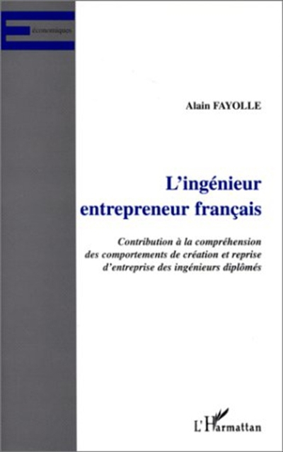 L'ingénieur entrepreneur français : contribution à la compréhension des comportements de création et