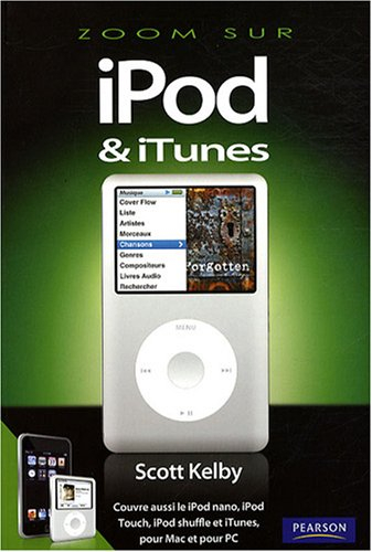 iPod & iTunes : couvre aussi le iPod nano, iPod Touch, iPod shuffle et iTunes, pour Mac et pour PC - Scott Kelby