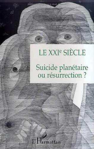 Le XXIe siècle : suicide planétaire ou résurrection ?