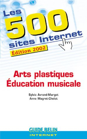 Les 500 sites Internet : arts plastiques, éducation musicale