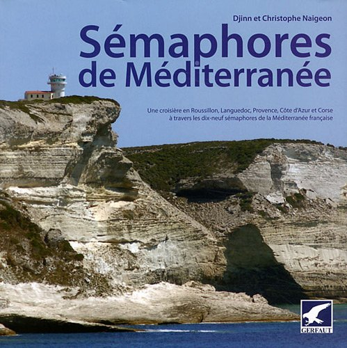 Sémaphores de Méditerranée : une croisière en Roussillon, Languedoc, Provence, Côte d'Azur et Corse 