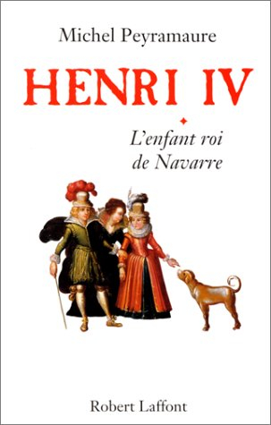 Henri IV. Vol. 1. L'enfant roi de Navarre
