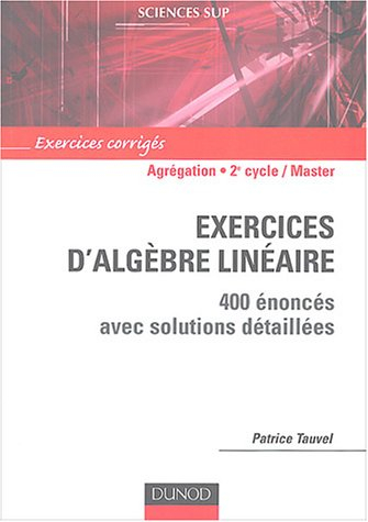 Exercices d'algèbre linéaire : 400 énoncés avec solutions détaillées : agrégation, licence 3e année,