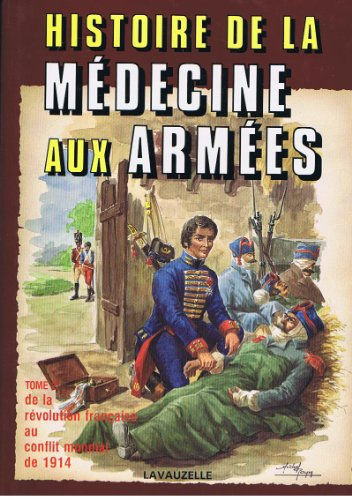 Histoire de la médecine aux armées : 02 : De la Révolution française au conflit mondial de 1914