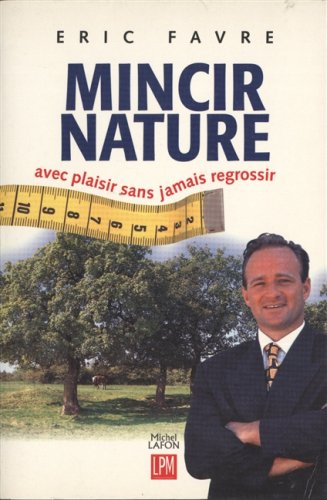 mincir nature. : avec plaisir, sans jamais regrossir