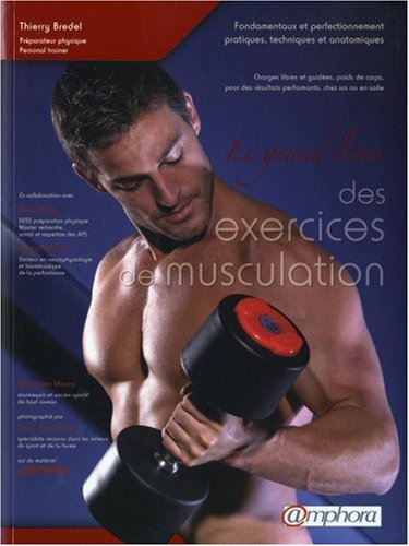 Le grand livre des exercices de musculation : fondamentaux et perfectionnement pratiques, techniques