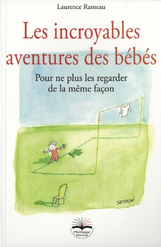 les incroyables aventures des bébés. pour ne plus les regarder de la même façon