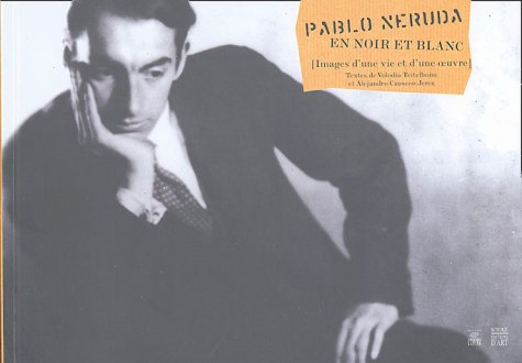 Pablo Neruda en noir et blanc : images d'une vie et d'une oeuvre : exposition, Paris, Maison de l'Am