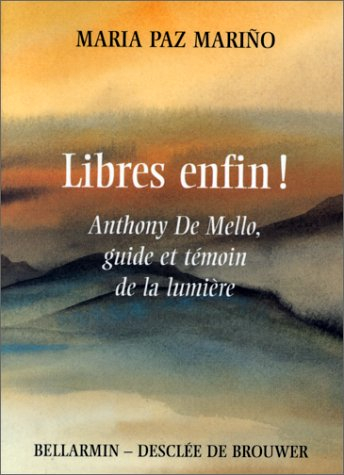 Libres, enfin ! : Anthony De Mello, guide et témoin de la lumière