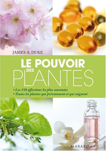 Le pouvoir des plantes : les 150 affections les plus courantes, toutes les plantes qui préviennent e