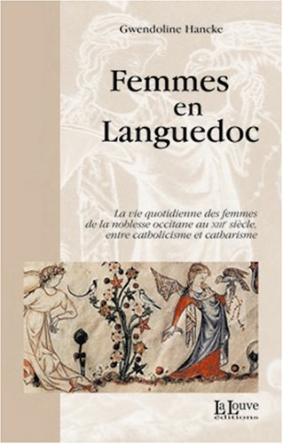 Femmes en Languedoc : la vie quotidienne des femmes de la noblesse occitane au XIIIe siècle, entre c