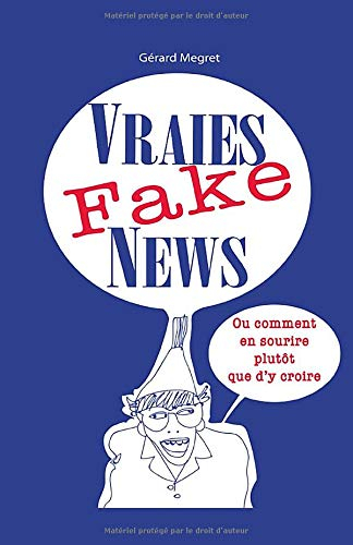 Vraies Fake News: ou comment en sourire plutôt que d'y croire - gerard megret