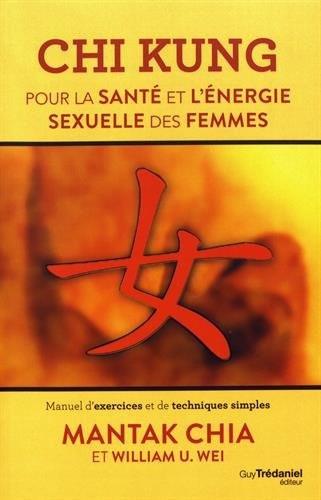Chi kung pour la santé et l'énergie sexuelle des femmes : manuel d'exercices et de techniques simple