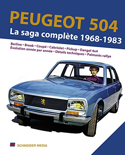 Peugeot 504 : la saga complète 1968-1983 : Berline, break, coupé, cabriolet, pickup, Dangel 4x4, évo
