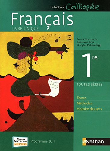 Français 1re : livre unique, programme 2011 : textes, méthodes, histoire des arts