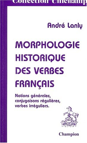 Morphologie historique des verbes français : notions générales, conjugaisons régulières, verbes irré