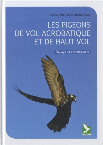 Les pigeons de vol acrobatique et de haut-vol : élevage et entraînement