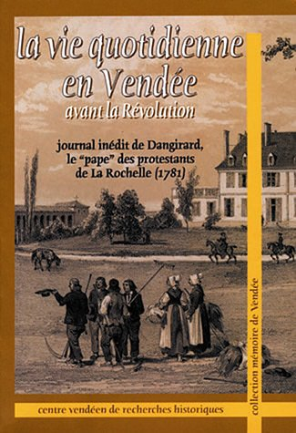 La vie quotidienne en Vendée avant la Révolution : journal inédit de Dangirard, le pape des protesta