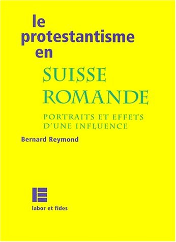 Le protestantisme en Suisse romande : portraits et effets d'une influence