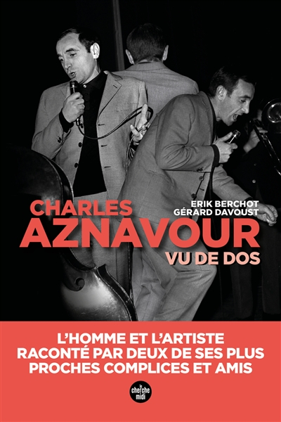 Charles Aznavour vu de dos : l'homme et l'artiste, raconté par deux de ses plus proches complices et