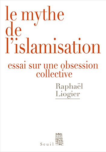 Le mythe de l'islamisation : essai sur une obsession collective