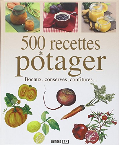 500 recettes du potager : bocaux, conserves, confitures...