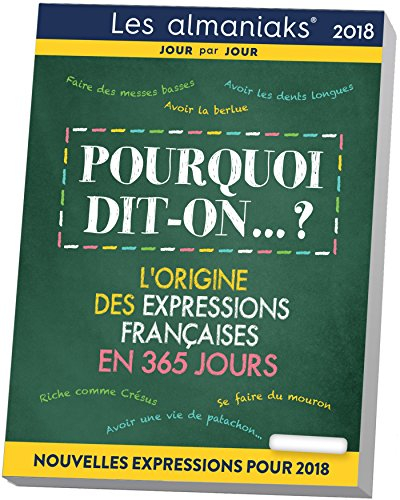 Pourquoi dit-on...? 2018 : l'origine des expressions françaises en 365 jours : nouvelles expressions