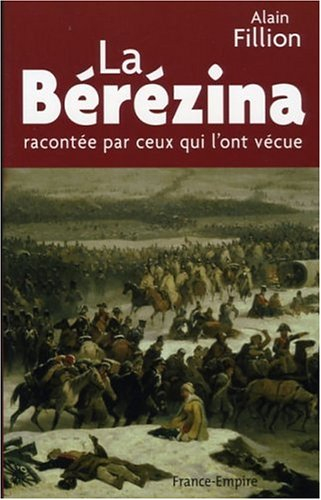 La Bérézina : racontée par ceux qui l'ont vécue : 26, 27, 28 et 29 novembre 1812