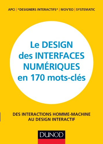 Le design des interfaces numériques en 170 mots-clés : des interactions homme-machine au design inte