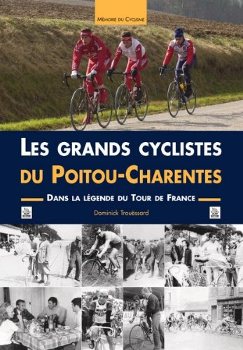 Les grands cyclistes du Poitou-Charentes : dans la légende du Tour de France