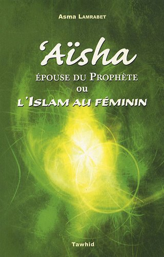 Aïsha, épouse du Prophète ou L'islam au féminin