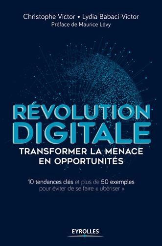 Révolution digitale : transformer les menaces en opportunités : 10 tendances clés, plus de 50 exempl