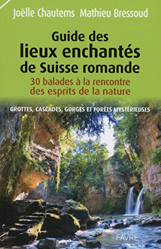 Guide des lieux enchantés de Suisse romande : 30 balades à la rencontre des esprits de la nature : g