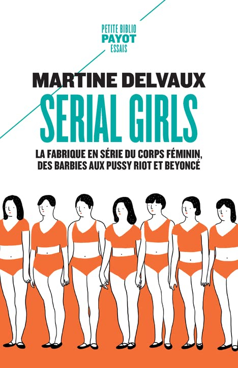 Serial girls : la fabrique en série du corps féminin, des Barbies aux Pussy Riot et Beyoncé