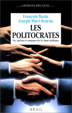 Les Politocrates : vie, moeurs et coutumes de la classe politique