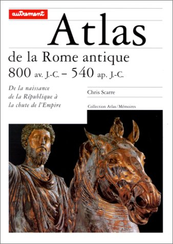 Atlas de la Rome antique : 800 av. J.C.-540 apr. J.C., de la naissance de la République à la chute d