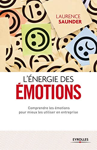 L'énergie des émotions : comprendre les émotions pour mieux les utiliser en entreprise