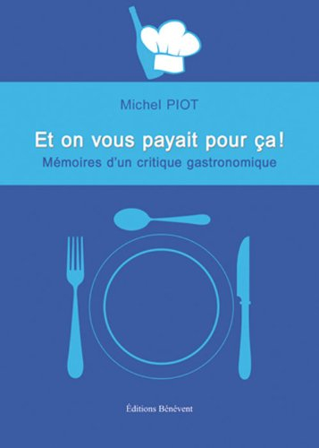 Et on vous payait pour ça ! : mémoires d'un critique gastronomique