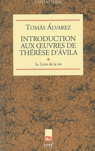 Introduction aux oeuvres de Thérèse d'Avila. Vol. 1. Le livre de la vie