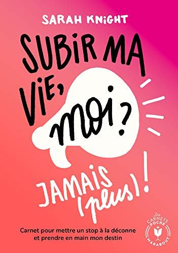 Subir ma vie, moi ? Jamais (plus) ! : carnet pour mettre un stop à la déconne et prendre en main mon