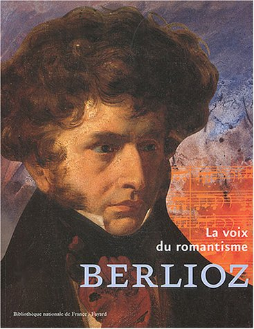 Berlioz : la voix du romantisme : exposition, Bibliothèque nationale de France, 13 oct. 2003-18 janv