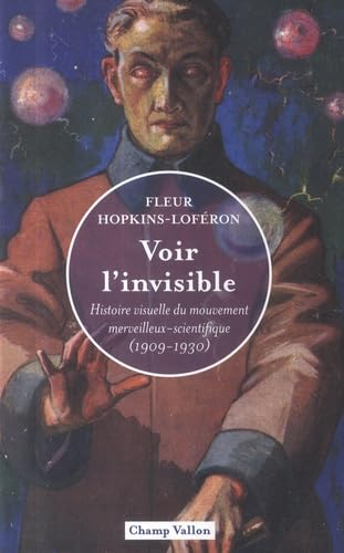 Voir l'invisible: Histoire visuelle du mouvement merveilleux-scientifique (1909-1930)