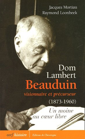 Dom Lambert Beauduin, visionnaire et précurseur (1873-1960) : un moine au coeur libre