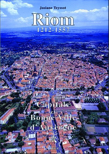 Riom : capitale et bonne ville d'Auvergne
